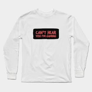 Can’t hear you I’m gaming Long Sleeve T-Shirt